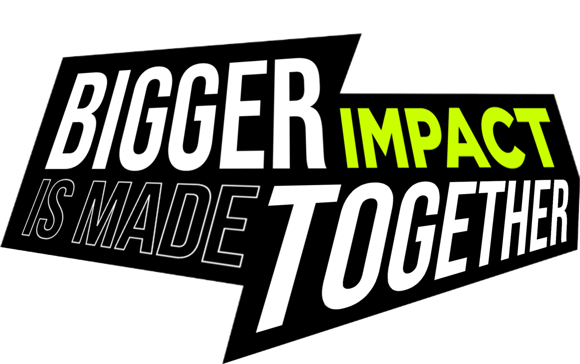 Bigger Impact is Made Together